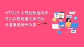 HTML5 中离线数据同步怎么实现增量同步而非全量覆盖提升效率