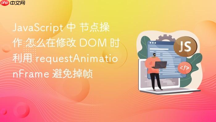javascript 中 节点操作 怎么在修改 dom 时利用 requestanimationframe 避免掉帧