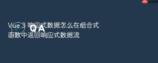 Vue 3 响应式数据怎么在组合式函数中返回响应式数据流