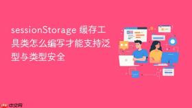 sessionStorage 缓存工具类怎么编写才能支持泛型与类型安全