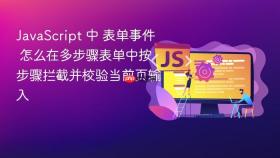 JavaScript 中 表单事件 怎么在多步骤表单中按步骤拦截并校验当前页输入