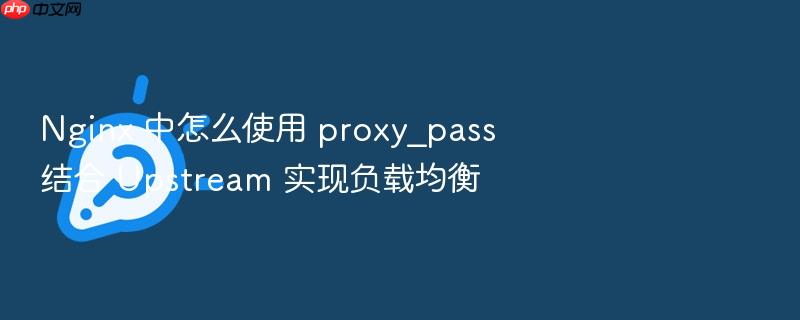 nginx 中怎么使用 proxy_pass 结合 upstream 实现负载均衡