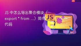 JS 中怎么导出聚合模块（export * from ...）简化代码