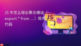 js 中怎么导出聚合模块（export * from ...）简化代码