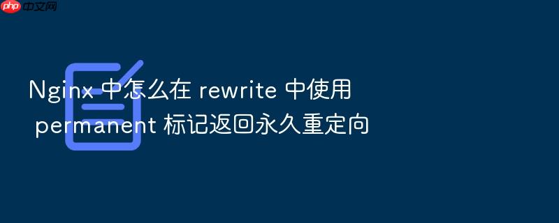 nginx 中怎么在 rewrite 中使用 permanent 标记返回永久重定向