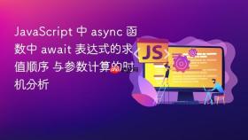 JavaScript 中 async 函数中 await 表达式的求值顺序 与参数计算的时机分析