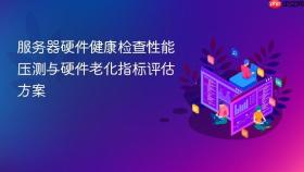 服务器硬件健康检查性能压测与硬件老化指标评估方案