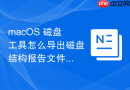 macOS 磁盘工具怎么导出磁盘结构报告文件