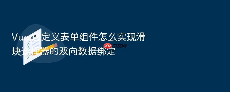 vue 自定义表单组件怎么实现滑块选择器的双向数据绑定