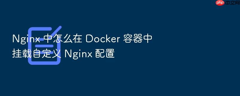 nginx 中怎么在 docker 容器中挂载自定义 nginx 配置