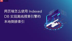 网页端怎么使用 IndexedDB 实现离线搜索引擎的本地倒排索引
