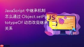 javascript 中继承机制怎么通过 object.setprototypeof 动态改变继承关系