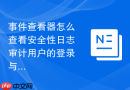 事件查看器怎么查看安全性日志审计用户的登录与登出历史