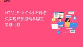 HTML5 中 Grid 布局怎么实现局部滚动与固定区域共存
