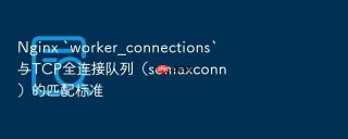 Nginx `worker_connections`与TCP全连接队列（somaxconn）的匹配标准