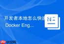 开发者本地怎么快速安装 Docker Engine