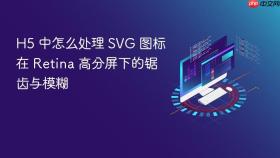 H5 中怎么处理 SVG 图标在 Retina 高分屏下的锯齿与模糊