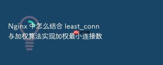 Nginx 中怎么结合 least_conn 与加权算法实现加权最小连接数