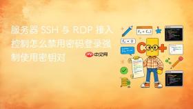 服务器 SSH 与 RDP 接入控制怎么禁用密码登录强制使用密钥对