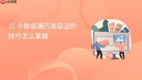 js 中数组遍历高级进阶技巧怎么掌握