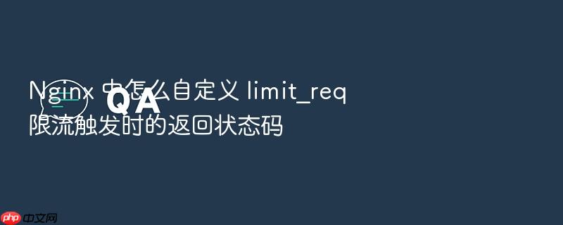 nginx 中怎么自定义 limit_req 限流触发时的返回状态码