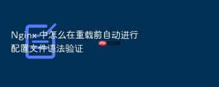 Nginx 中怎么在重载前自动进行配置文件语法验证