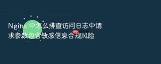 nginx 中怎么排查访问日志中请求参数包含敏感信息合规风险