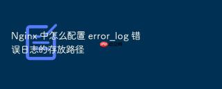 nginx 中怎么配置 error_log 错误日志的存放路径