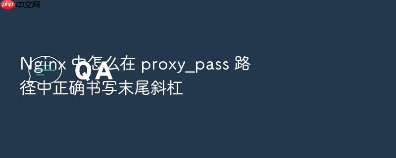 nginx 中怎么在 proxy_pass 路径中正确书写末尾斜杠
