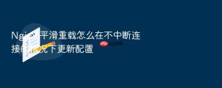 nginx 平滑重载怎么在不中断连接的情况下更新配置
