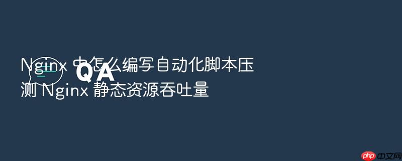 nginx 中怎么编写自动化脚本压测 nginx 静态资源吞吐量