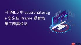 HTML5 中 sessionStorage 怎么在 iframe 嵌套场景中隔离会话