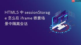 html5 中 sessionstorage 怎么在 iframe 嵌套场景中隔离会话
