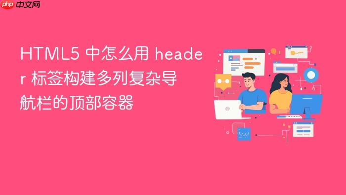 html5 中怎么用 header 标签构建多列复杂导航栏的顶部容器