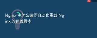Nginx 中怎么编写自动化重载 Nginx 的运维脚本