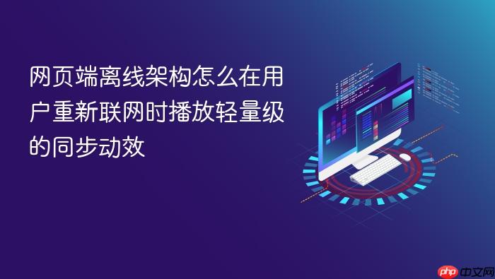 网页端离线架构怎么在用户重新联网时播放轻量级的同步动效
