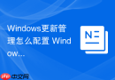 Windows更新管理怎么配置 Windows Update 服务的启动类型