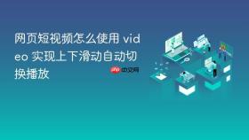 网页短视频怎么使用 video 实现上下滑动自动切换播放