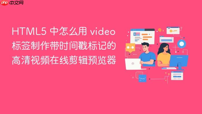 html5 中怎么用 video 标签制作带时间戳标记的高清视频在线剪辑预览器