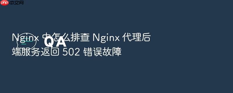 nginx 中怎么排查 nginx 代理后端服务返回 502 错误故障