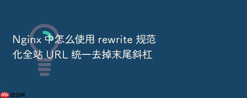 nginx 中怎么使用 rewrite 规范化全站 url 统一去掉末尾斜杠