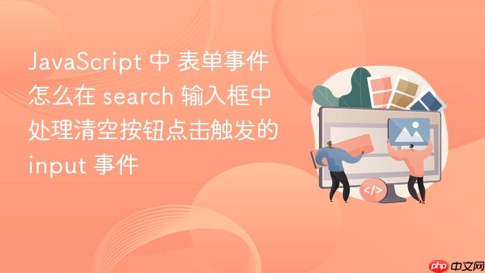 javascript 中 表单事件 怎么在 search 输入框中处理清空按钮点击触发的 input 事件