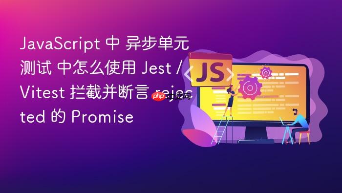 javascript 中 异步单元测试 中怎么使用 jest / vitest 拦截并断言 rejected 的 promise