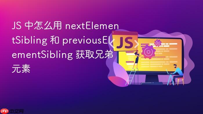 js 中怎么用 nextelementsibling 和 previouselementsibling 获取兄弟元素