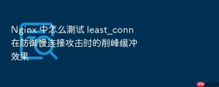 nginx 中怎么测试 least_conn 在防御慢连接攻击时的削峰缓冲效果