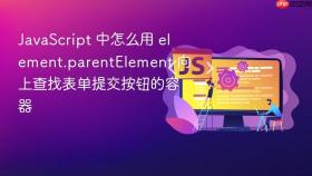 javascript 中怎么用 element.parentelement 向上查找表单提交按钮的容器