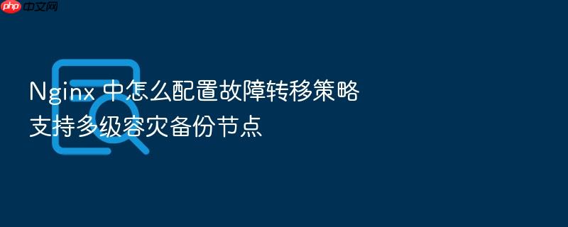 nginx 中怎么配置故障转移策略支持多级容灾备份节点