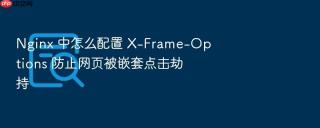 Nginx 中怎么配置 X-Frame-Options 防止网页被嵌套点击劫持