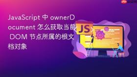 javascript 中 ownerdocument 怎么获取当前 dom 节点所属的根文档对象