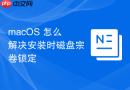macOS 怎么解决安装时磁盘宗卷锁定